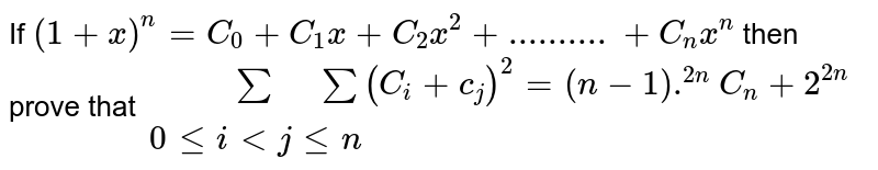 If `(1+x)^(n)=C_(0)+C_(1)x+C_(2)x^(2)+..........+C_(n)x^(n)` then  prove that `{:("      "sum" "sum (C_(i)+c_(j))^(2)=(n-1).^(2n)C_(n)+2^(2n)),(0 le i lt j le n ):} `