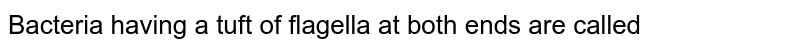 Bacteria having a tuft of flagella at both ends are called