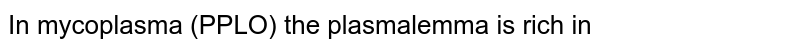 In mycoplasma (PPLO) the plasmalemma is rich in