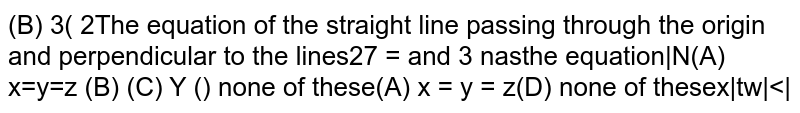 The equation of the straight line passing through the origin and perpendicular to the lines `(x+1)/-3=(y-2)/2=z/1` and `(x-1)/1=y/-3=(z+1)/2` has the equation