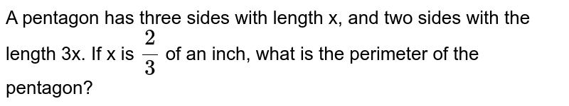 A pentagon has three sides with length x, and two sides with the length 3x. If x is 2/3 of an inch, what is the perimeter of the pentagon?