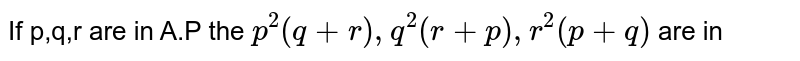 If p,q,r are in A.P the p^(2)(q+r),q^(2)(r+p),r^(2)(p+q) are in