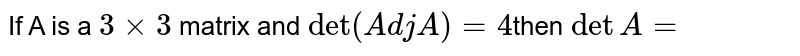 If A is a `3xx3` matrix and `det(AdjA)=4 `then `detA=`