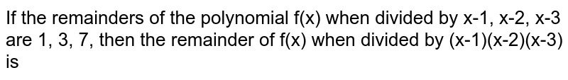 If the remainders of the polynomial  `f(x)` when divided by `x-1, x-2` are 2, 5 then the remainder of `f(x)` when divided by `(x-1)(x-2)` is 
