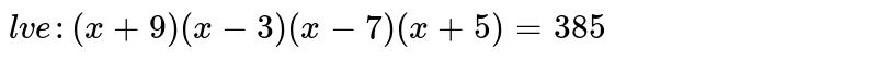 Solve : `(x+9)(x-3)(x-7)(x+5)=385`