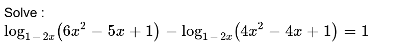 Solve : `log_(1-2x)(6x^(2)-5x+1)-log_(1-3x)(4x^(2)-4x+1)=2` 