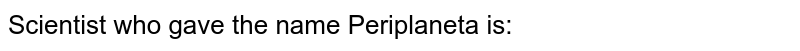 Scientist who gave the name Periplaneta is: