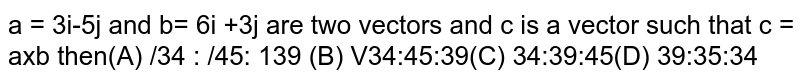 `veca=3hati-5hatj and vecb=6hati+3hatj` are two vectors and `vec c` is a vector such that `vecc=vecaxxvecb` then `|veca|:|vecb|:|vecc|`