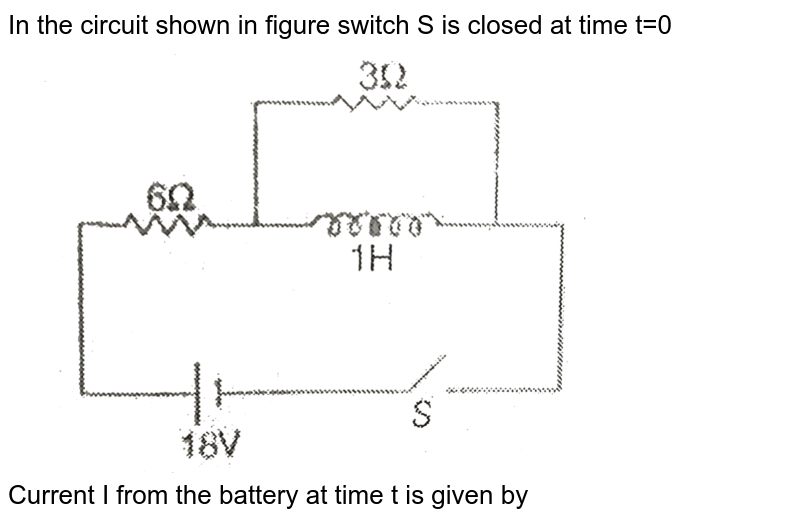 In  the circuit shown in figure switch S is closed at time t=0 <br> <img src="https://d10lpgp6xz60nq.cloudfront.net/physics_images/MPP_PHY_C19_E01_184_Q01.png" width="80%"> <br> Current I from the battery at time t is given by 