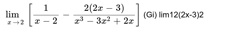  `lim_(x-&gt;2)[1/(x-2)-(2(2x-3))/(x^3-3x^2+2x)]` 