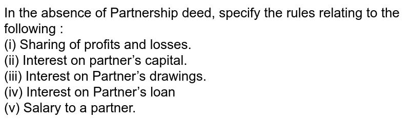 In The Absence Of Partnership Deed Specify The Rules Relating To The Following I Sharing Of Profits And Losses Ii Interest On Partner S Capital Iii Interest On Partner S Drawings Iv Interest