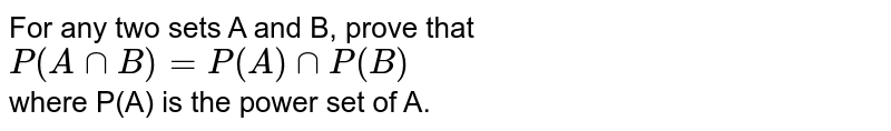 For any two sets A and B, prove that <br> `P(A cap B) = P(A) capP(B)` <br> where P(A) is the power set of A.