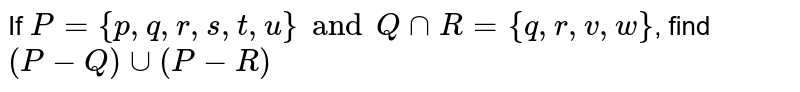 If P={p,q,r,s,t,u} and Q capR={q,r,v,w} , find (P-Q)cup(P-R)