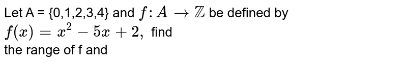Let A = {0,1,2,3,4} and `f:A to ZZ` be defined by `f(x) = x^2 -5x+2,` find <br> the range of f.