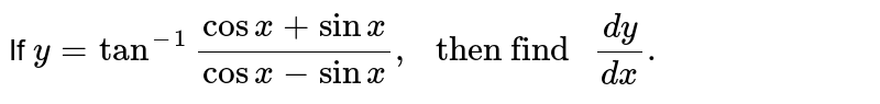 If `y=tan^(-1)""(cosx+sinx)/(cosx-sinx)," then find "(dy)/(dx).` 