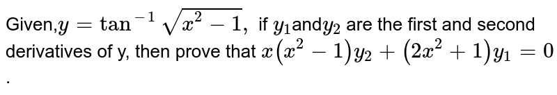 Given,`y=tan^-1sqrt(x^2-1),` if `y_1` and `y_2` are the first and second derivatives of y, then prove that `x(x^2-1)y_2+(2x^2-1)y_1=0`.