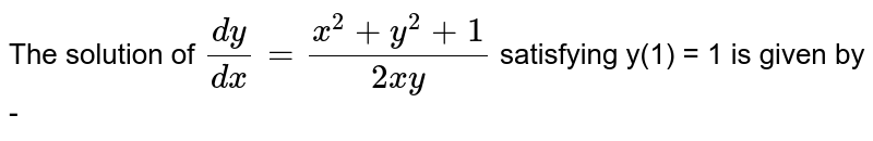 The Solution Of Dy Dx X 2 Y 2 1 2xy Satisfying Y 1 1 Is Given By