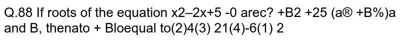If roots of the equation x^(2)-2x+5=0 are alpha and beta, then (a^(12)+beta^(12)+25(a^(8)+beta^(8)))/(a^(10)+beta^(10)) is