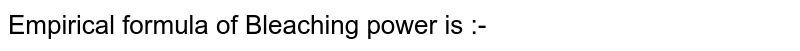 Empirical formula of Bleaching power is :-