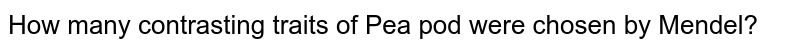 How many contrasting traits of Pea pod were chosen by Mendel?