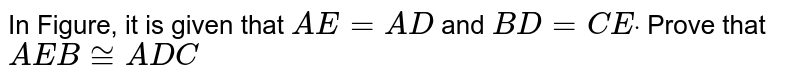 In Figure, it is given that `A E=A D`
and `B D=C Edot`
Prove that ` A E B~=A D C`