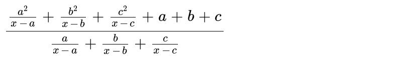 `(a^2/(x-a)+b^2/(x-b)+c^2/(x-c)+a+b+c)/(a/(x-a)+b/(x-b)+c/(x-c))`