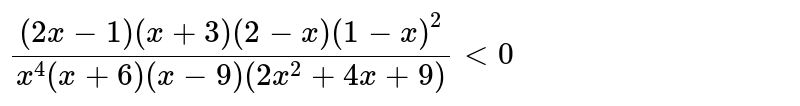 ((2x-1)(x+3)(2-x)(1-x)^(2))/(x^(4)(x+6)(x-9)(2x^(2)+4x+9))<0