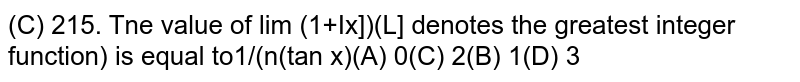 The value of  `lim_(x->pi/4)(1+[x])^(1//ln(tanx))` (where[.] denote the greatest integer function) is equal to