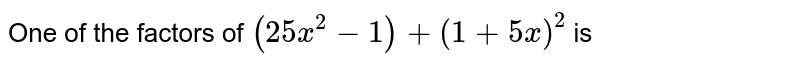 One of the factors of (25 x^(2)-1) +(1+5x)^(2) is