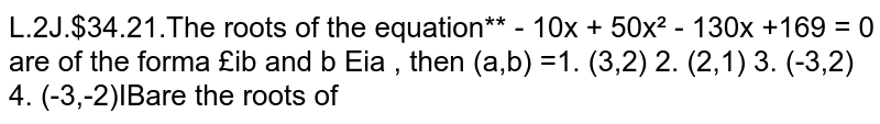 The roots of the equation `x^4-10 x^3+50 x^2-130 x+169=0`  are of the form `a+-ib and b+- ia,` the (a,b)=