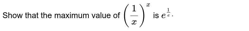 Show that the maximum value of `(1/x)^x`
is `e^(1/e)dot`