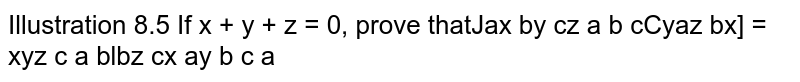 If x + y + z = 0, prove that |(ax,by,cz),(cy,az,bx),(bz,cx,ay)|=xyz|(a,b,c),(c,a,b),(b,c,a)|