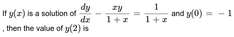 If `y(x)` is a solution of `(dy)/(dx)-(xy)/(1+x)=(1)/(1+x)` and `y(0)=-1`, then the value of `y(2)` is 
