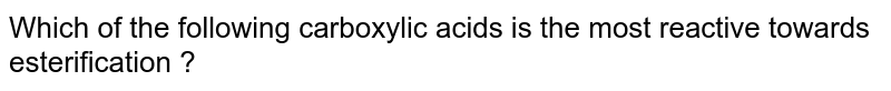 Which of the following carboxylic acids is the most reactive towards esterification ?