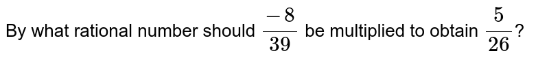 By what rational number should (-8)/(39) be multiplied to obtain (5)/(26) ?