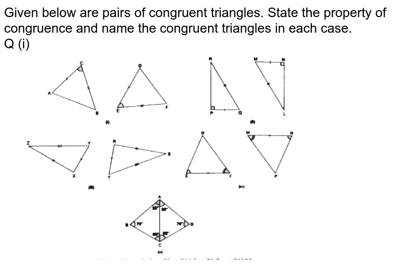 Given below are pairs of congruent triangles. State the property of congruence and name the congruent triangles in each case.<br>Q (i) <br> <img src="https://d10lpgp6xz60nq.cloudfront.net/physics_images/RSA_MAT_VII_C16_E01_002_Q01.png" width="80%">