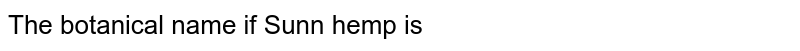 The botanical name if Sunn hemp is