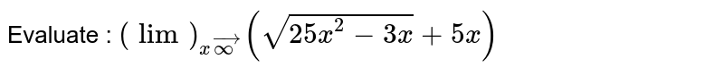 Evaluate :lim_(x rarr oo)(sqrt(25x^(2)-3x)+5x)
