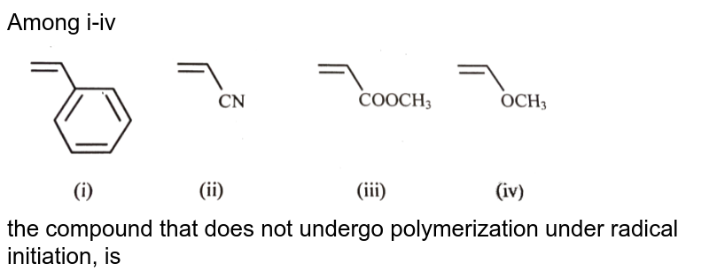 Among i-iv the compound that does not undergo polymerization under radical initiation, is