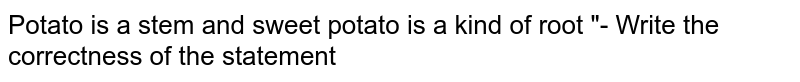 Potato is a stem and sweet potato is a kind of root &quot;- Write the correctness of the statement
