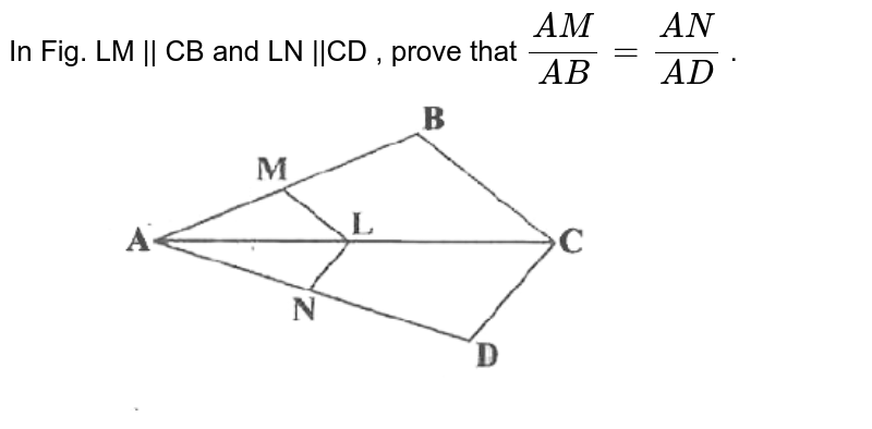 In Fig. 7.14 if LM || CB and LN ||CD prove that AM/AB=AN/AD.