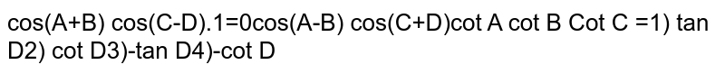 (cos(A+B))/(cos(A-B))+(cos(C-D))/(cos(C+D))=0rArr cot A cot B cot C=