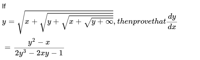 If `y=sqrt(x+sqrt(y+sqrt(x+sqrt(y+oo)))),t h e np rov et h a t(dy)/(dx)=(y^2-x)/(2y^3-2x y-1)`