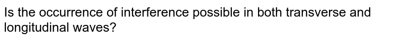 Is the occurrence of interference possible in both transverse and longitudinal waves?