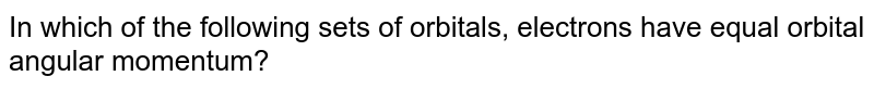 In which of the following sets of orbitals, electrons have equal orbital angular momentum?