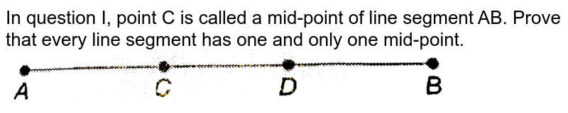 In Question I Point C Is Called A Mid Point Of Line Segment Ab Prove That Every Line Segment Has One And Only One Mid Point Img Src D10lpgp6xz60nq Cloudfront Net Physics Images Nit Math Ix C05 S01 007 Q01 Png Width 80