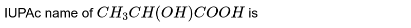 IUPAc name of `CH_(3)CH(OH)COOH` is