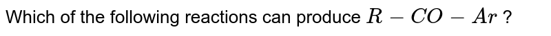 Which of the following reactions can produce R-CO-Ar ?