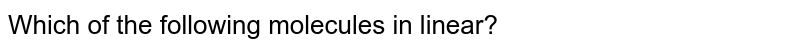 Which of the following molecules in linear?