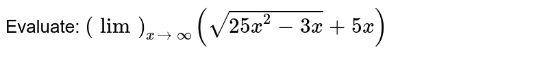 Evaluate: lim_(x rarr oo)(sqrt(25x^(2)-3x)+5x)